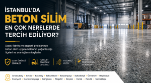 İstanbul'da Beton Silim En Çok Nerelerde Tercih Ediliyor? Depo, Fabrika ve Otopark Uygulamalarının Yoğunlaştığı Bölgeler